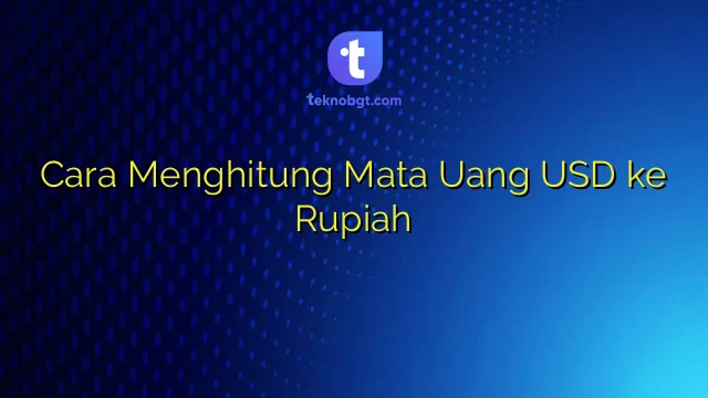 Cara Menghitung Mata Uang USD Ke Rupiah cara-menghitung-mata-uang-usd-ke-rupiah