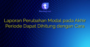Laporan Perubahan Modal pada Akhir Periode Dapat Dihitung dengan Cara
